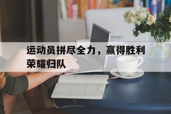 IM电竞官方网站下载app-运动员胜利后喊的是什么